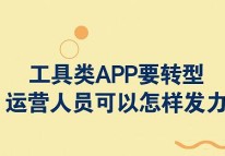 工具類APP要轉型，運營人員可以怎樣發力